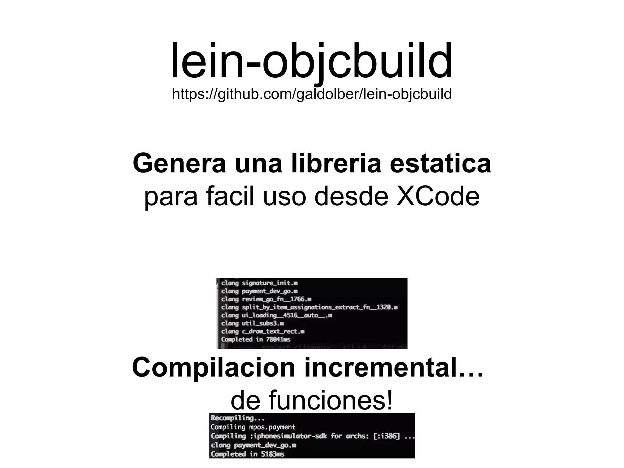 lein-objcbuildhttps://github.com/galdolber/lein-objcbuild
Genera una libreria estatica
para facil uso desde XCode
Compilacion incremental…
de funciones!
 