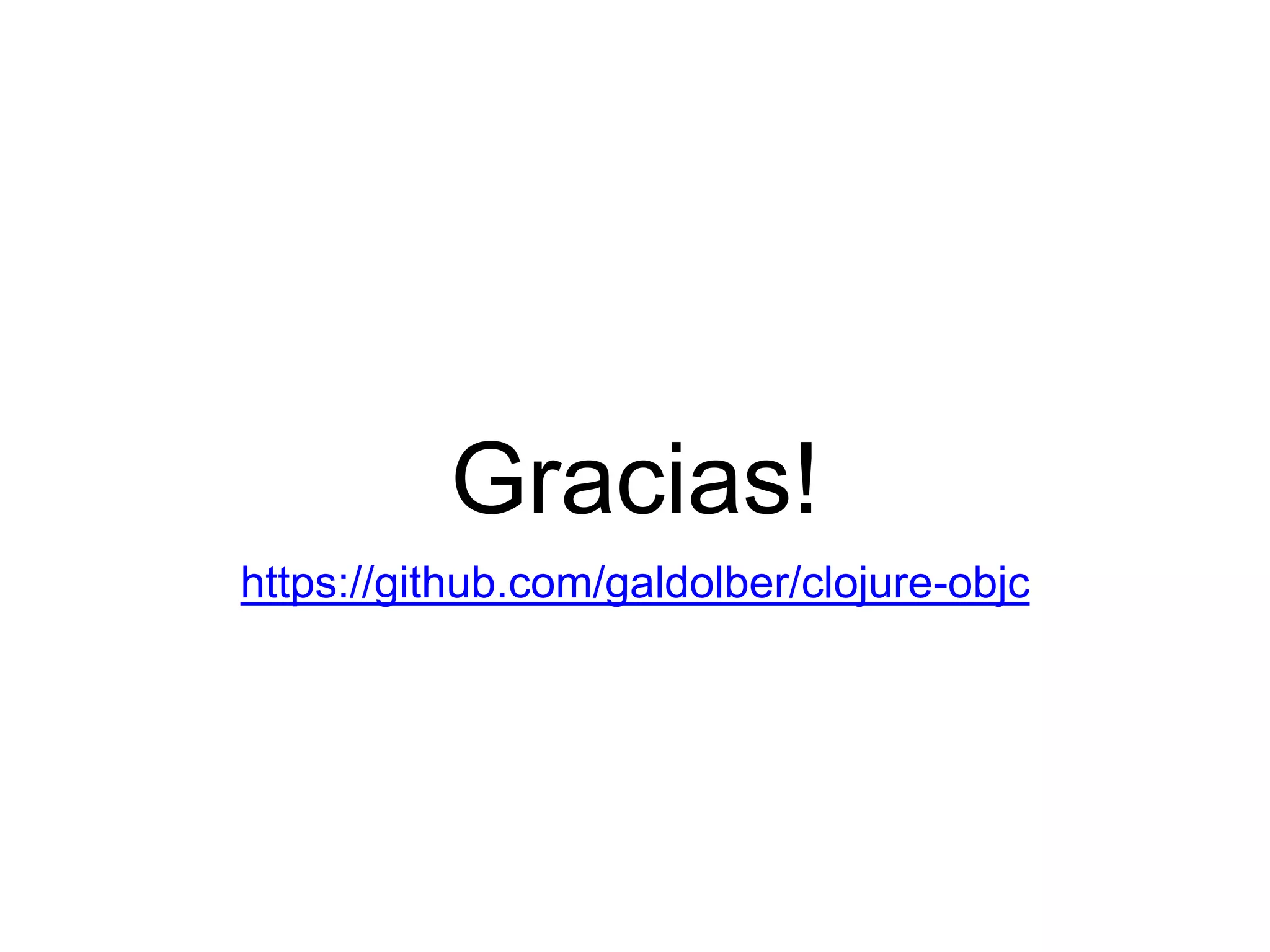Gracias!
https://github.com/galdolber/clojure-objc
 