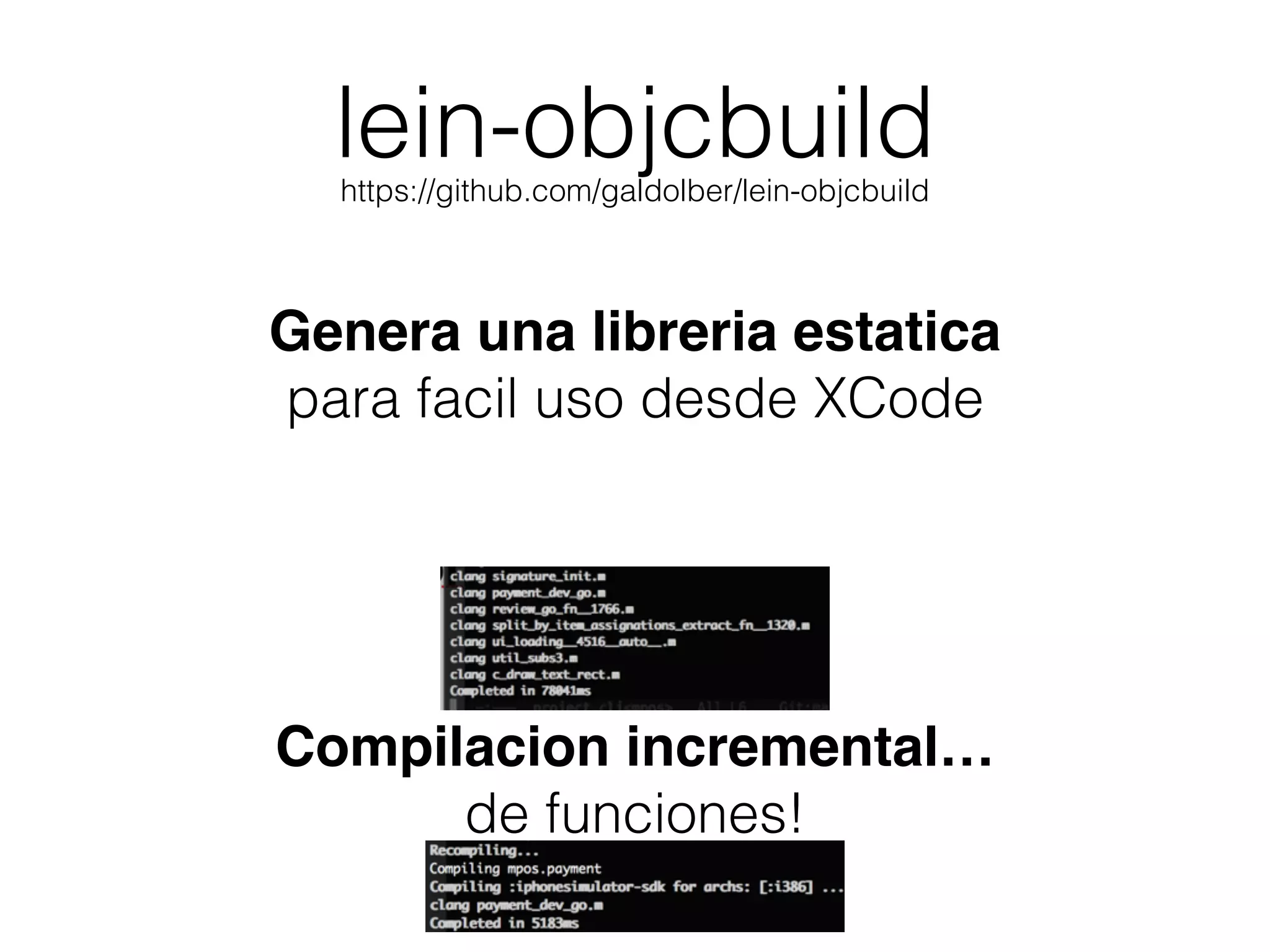 lein-objcbuildhttps://github.com/galdolber/lein-objcbuild
Genera una libreria estatica
para facil uso desde XCode
Compilacion incremental…
de funciones!
 