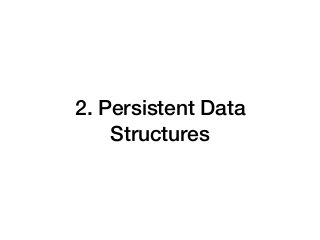 Persistent Data Structures
• “persistent” - old versions still accessible

• immutable

• maintain performance guarantees
 