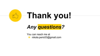 Any questions?
You can reach me at
◉ nikola.peric03@gmail.com
Thank you!
 