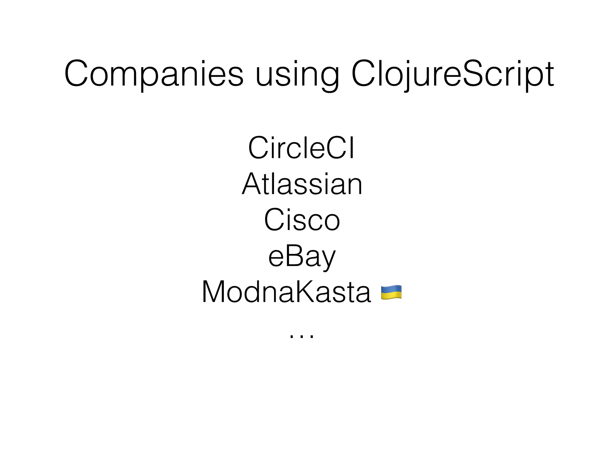 Companies using ClojureScript
CircleCI
Atlassian
Cisco
eBay
ModnaKasta !
…
 