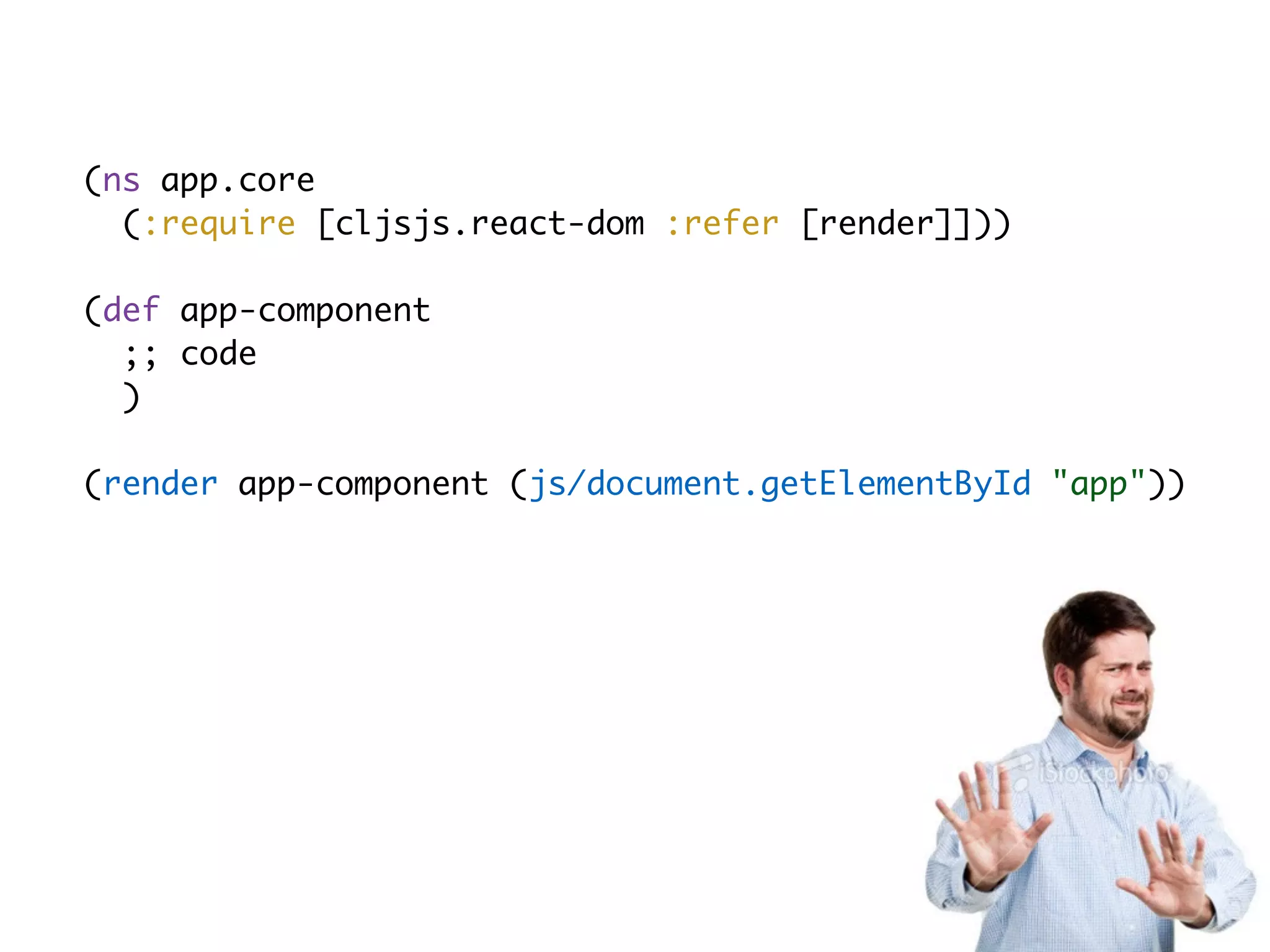 (ns app.core
(:require [cljsjs.react-dom :refer [render]]))
(def app-component
;; code
)
(render app-component (js/document.getElementById "app"))
 