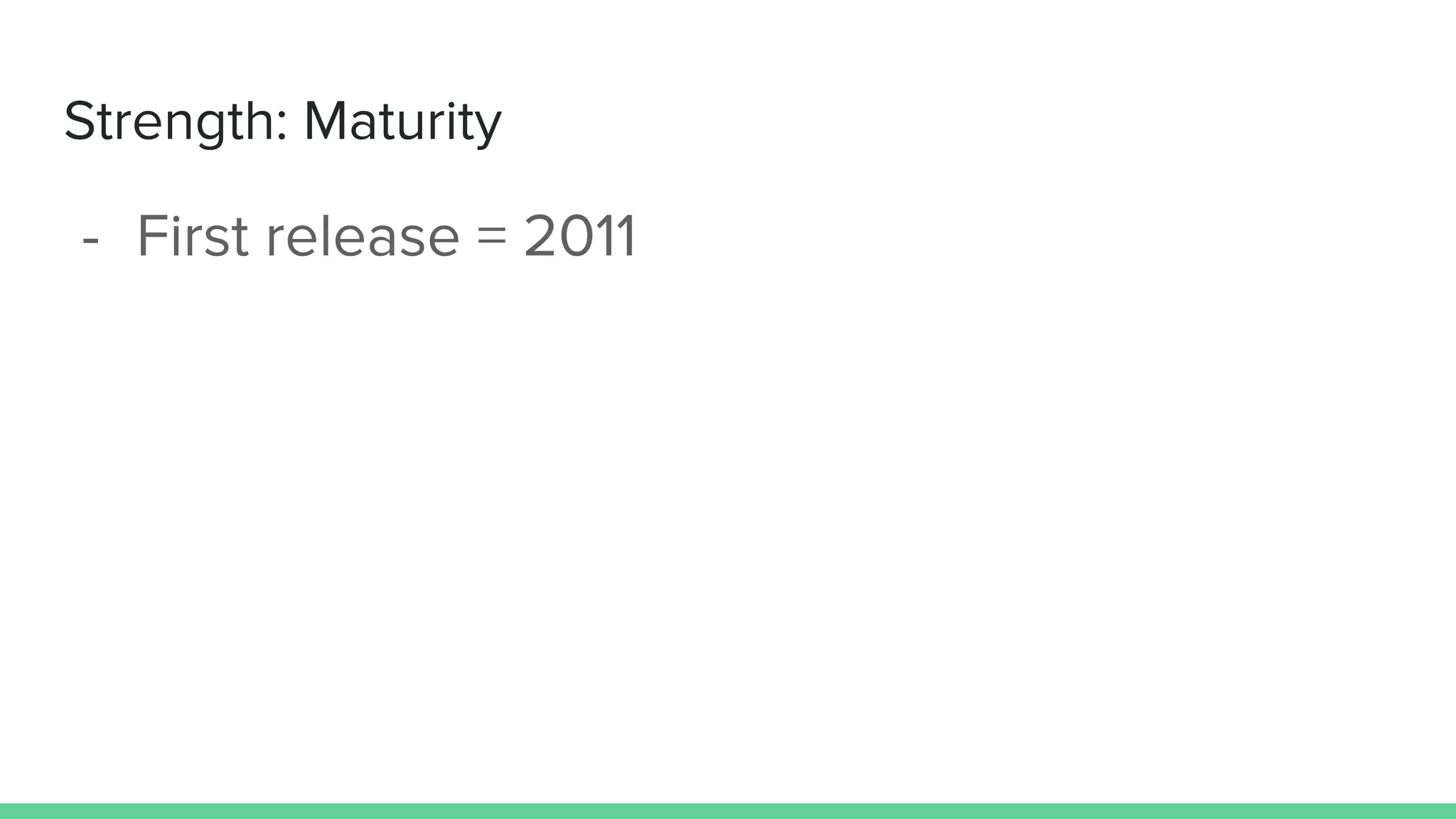 Strength: Maturity
- First release = 2011
 