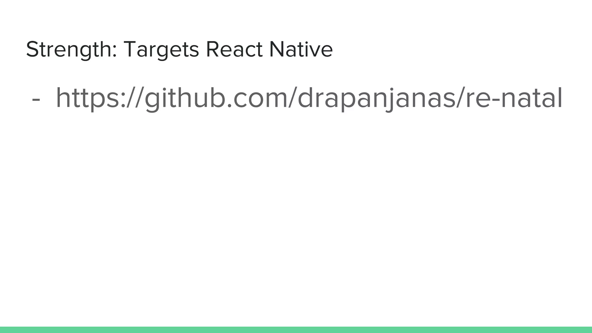 Strength: Targets React Native
- https://github.com/drapanjanas/re-natal
 
