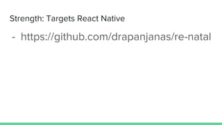 Strength: Targets React Native
- https://github.com/drapanjanas/re-natal
 