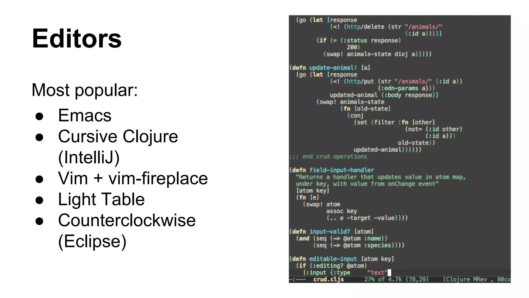Editors
Most popular:
● Emacs
● Cursive Clojure
(IntelliJ)
● Vim + vim-fireplace
● Light Table
● Counterclockwise
(Eclipse)
 