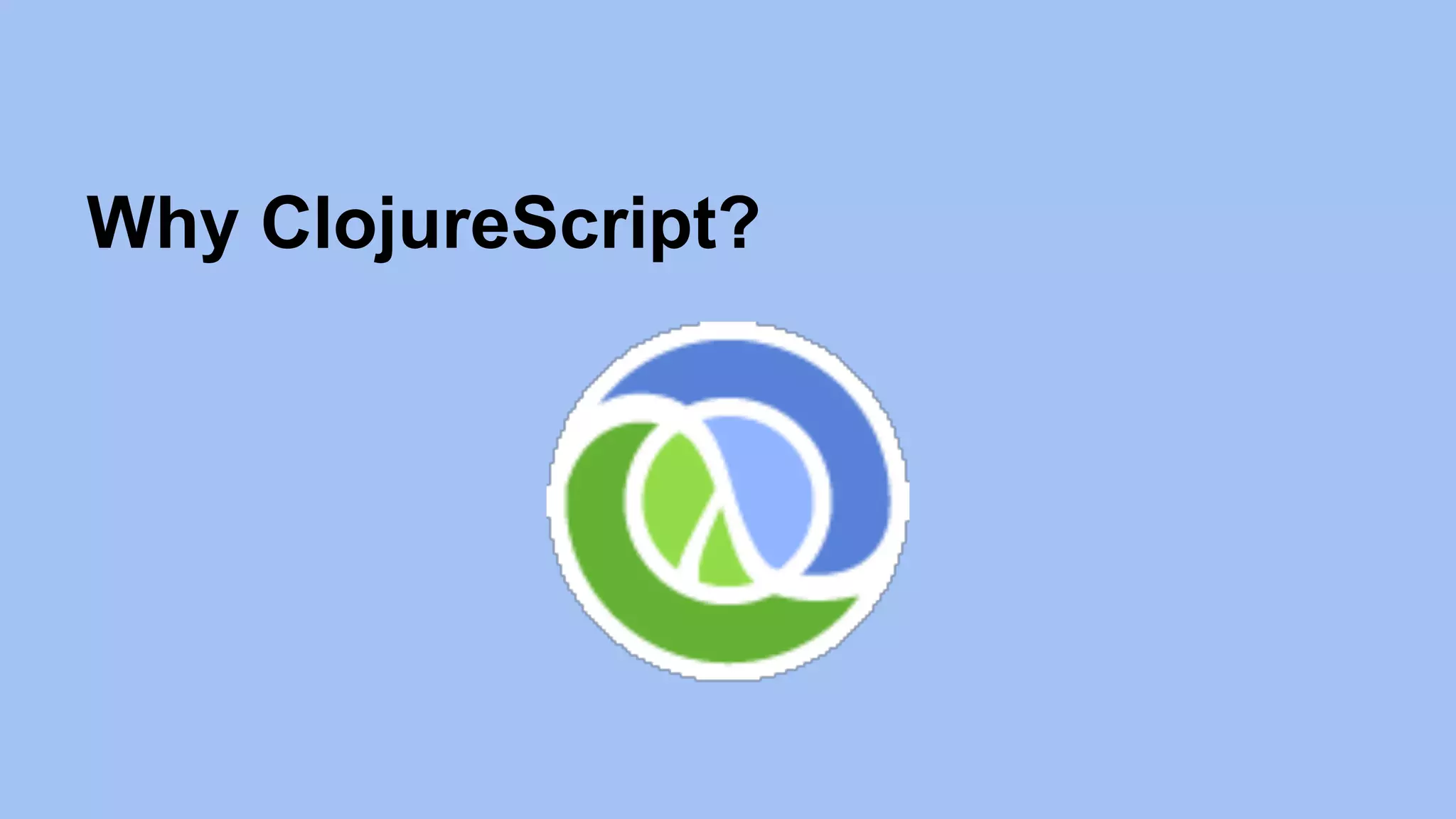 Why ClojureScript?
 