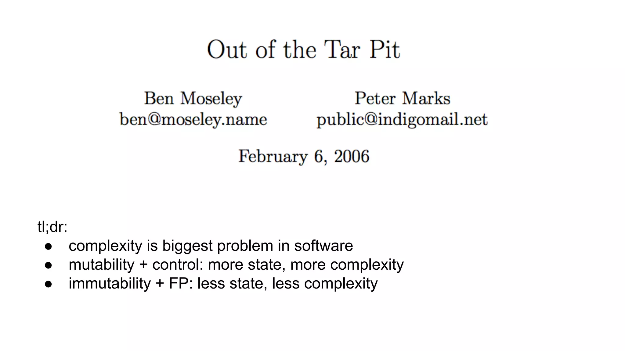 tl;dr:
● complexity is biggest problem in software
● mutability + control: more state, more complexity
● immutability + FP: less state, less complexity
 