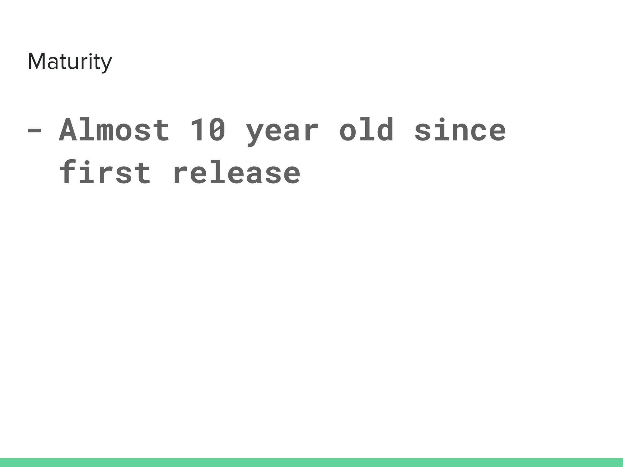 - Almost 10 year old since
first release
 