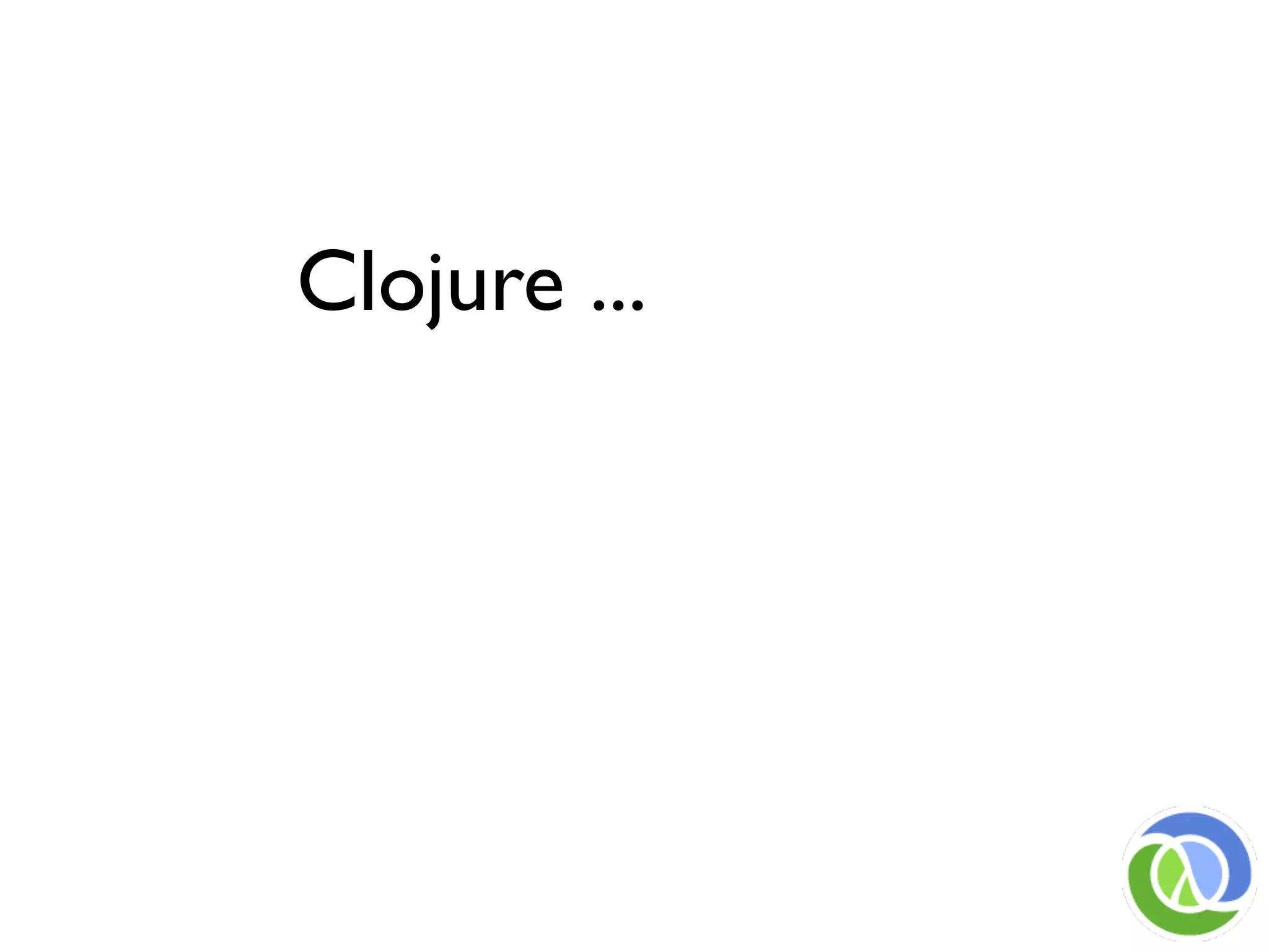 Clojure ...
 