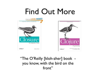 Find Out More




“The O’Reilly [kloh-zher] book -
 you know, with the bird on the
             front”
 