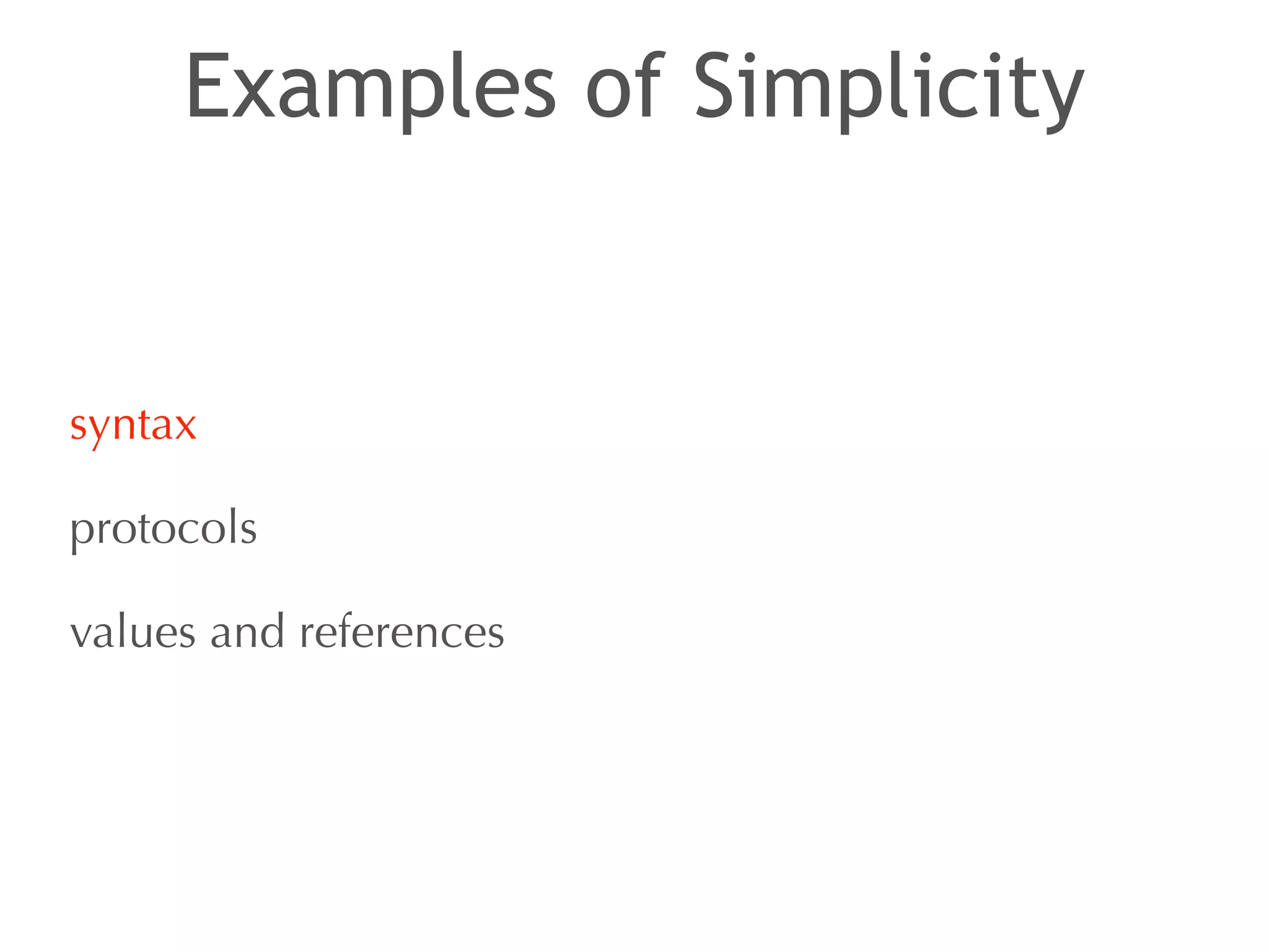 Examples of Simplicity 
syntax 
protocols 
values and references 
 