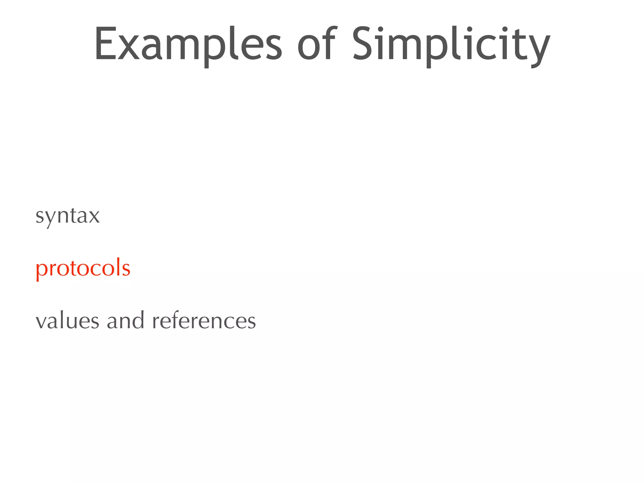 Examples of Simplicity 
syntax 
protocols 
values and references 
 