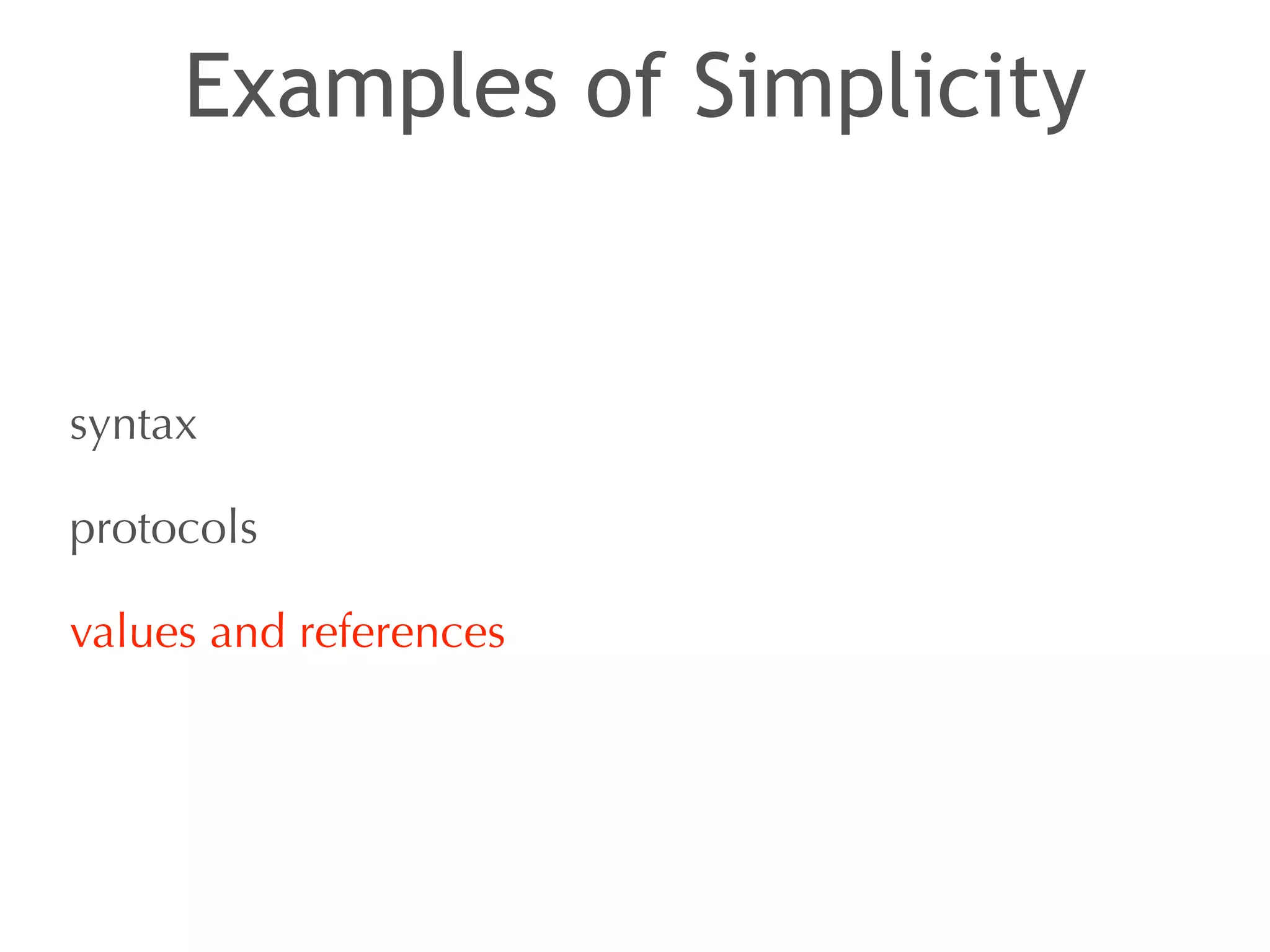 Examples of Simplicity 
syntax 
protocols 
values and references 
 