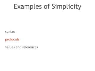 Examples of Simplicity 
syntax 
protocols 
values and references 
 