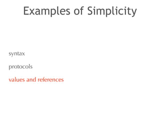 Examples of Simplicity 
syntax 
protocols 
values and references 
 