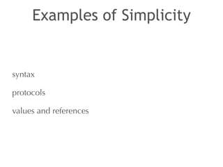 Examples of Simplicity 
syntax 
protocols 
values and references 
 