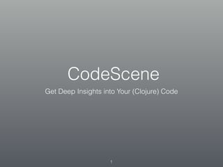 CodeScene
Get Deep Insights into Your (Clojure) Code
1
 
