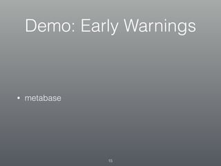 Demo: Early Warnings
• metabase
15
 