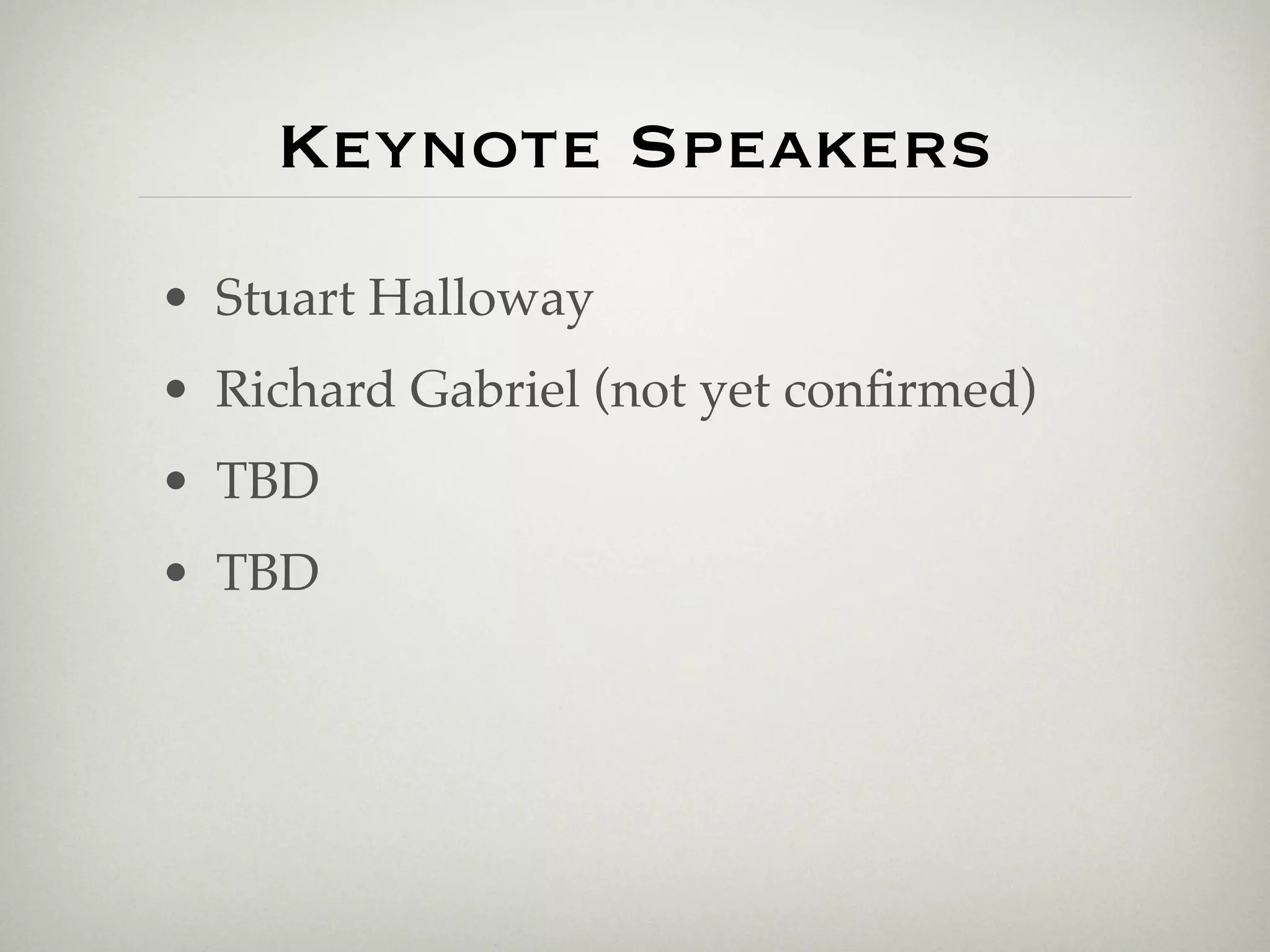 Keynote Speakers
• Stuart Halloway
• Richard Gabriel (not yet conﬁrmed)
• TBD
• TBD
 