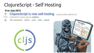 ClojureScript - Self Hosting
31st July 2015
 