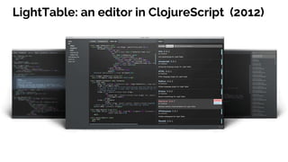 LightTable: an editor in ClojureScript (2012)
 