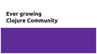 Ever growing
Clojure Community
 
