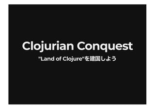 Clojurian ConquestClojurian Conquest
"Land of Clojure""Land of Clojure"
 