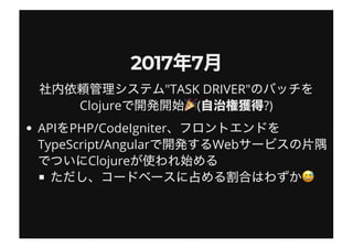 2017 72017 7
"TASK DRIVER"
Clojure ( ?)
API PHP/CodeIgniter
TypeScript/Angular Web
Clojure
 