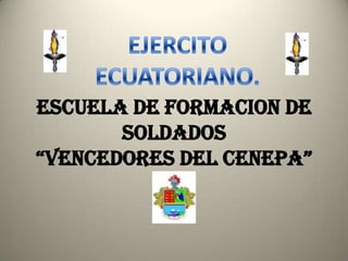  ESCUELA DE FORMACION DE SOLDADOS“VENCEDORES DEL CENEPA”  EJERCITO ECUATORIANO. 