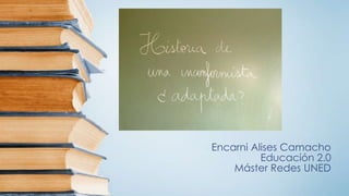 Encarni Alises Camacho
          Educación 2.0
    Máster Redes UNED
 