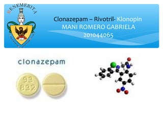 Clonazepam – Rivotril- Klonopin
MANI ROMERO GABRIELA
201044065
 