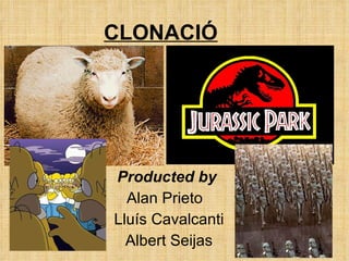 CLONACIÓ Producted by  Alan Prieto  Lluís Cavalcanti Albert Seijas 