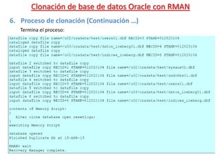 Clonación de base de datos Oracle con RMAN
6. Proceso de clonación (Continuación …)
Termina el proceso:
 