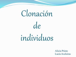Clonación
de
individuos
Alicia Prieto
Lucía Aveleiras
 