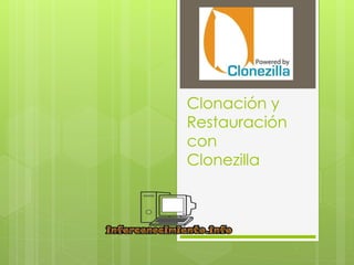 Clonación y
Restauración
con
Clonezilla
 