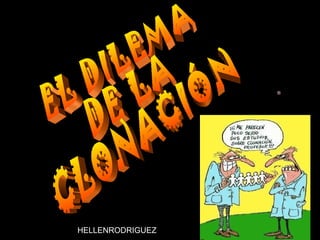 EL DILEMA  DE LA CLONACIÓN HELLENRODRIGUEZ 