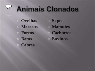  Ovelhas
 Macacos
 Porcos
 Ratos
 Cabras
 Sapos
 Mamutes
 Cachorros
 Bovinos
11
 