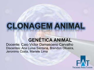 GENÉTICA ANIMAL
Docente: Caio Victor Damasceno Carvalho
Discentes: Ana Luísa Santana, Brendon Oliveira,
Jeronimo Costa, Mariele Lima
 