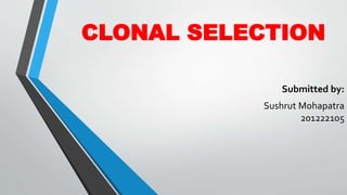 CLONAL SELECTION
Submitted by:
Sushrut Mohapatra
201222105
 