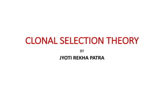 CLONAL SELECTION THEORY
BY
JYOTI REKHA PATRA
 