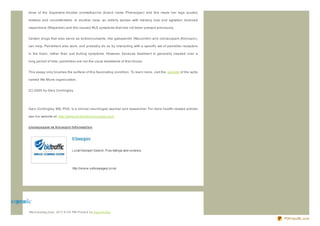 dose of the dopamine- blocker promethaz ine (brand name Phenergan) and this made her legs acutely

             restless and uncomfortable. In another case, an elderly woman with memory loss and agitation received

             risperidone (Risperdal) and this caused RLS symptoms that had not been present previously.


             Certain drugs that also serve as anticonvulsants, like gabapentin (Neurontin) and clonaz epam (Klonopin),

             can help. Painkillers also work, and probably do so by interacting with a specific set of painkiller receptors

             in the brain, rather than just dulling symptoms. However, because treatment is generally needed over a

             long period of time, painkillers are not the usual treatments of first choice.


             This essay only brushes the surface of this fascinating condition. To learn more, visit the website of the aptly

             named We Move organiz ation.


             (C) 2005 by Gary Cordingley




             Gary Cordingley, MD, PhD, is a clinical neurologist, teacher and researcher. For more health- related articles

             see his website at: http://www.cordingleyneurology.com


             clo naz e p am vs klo no p in Inf o rmat io n




pn lk svme aolc
 oo     a zn
         p
              We d ne s d ay,J une , 20 11 6 :0 0 PM Po s te d b y Sup e rb Site

                                                                                                                                PDFmyURL.com
 