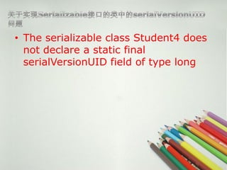 ? The serializable class Student4 does
  not declare a static final
  serialVersionUID field of type long
 