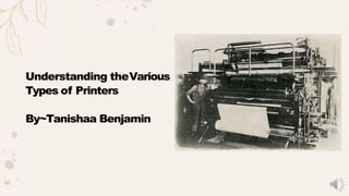 Understanding theVarious
Types of Printers
By~Tanishaa Benjamin
 