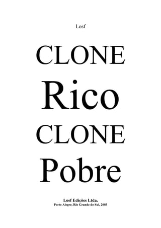 Losf




CLONE

CLONE

       Losf Edições Ltda.
 Porto Alegre, Rio Grande do Sul, 2003
 