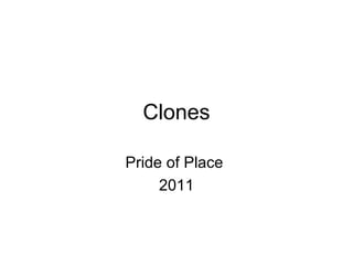 Clones
Pride of Place
2011
 