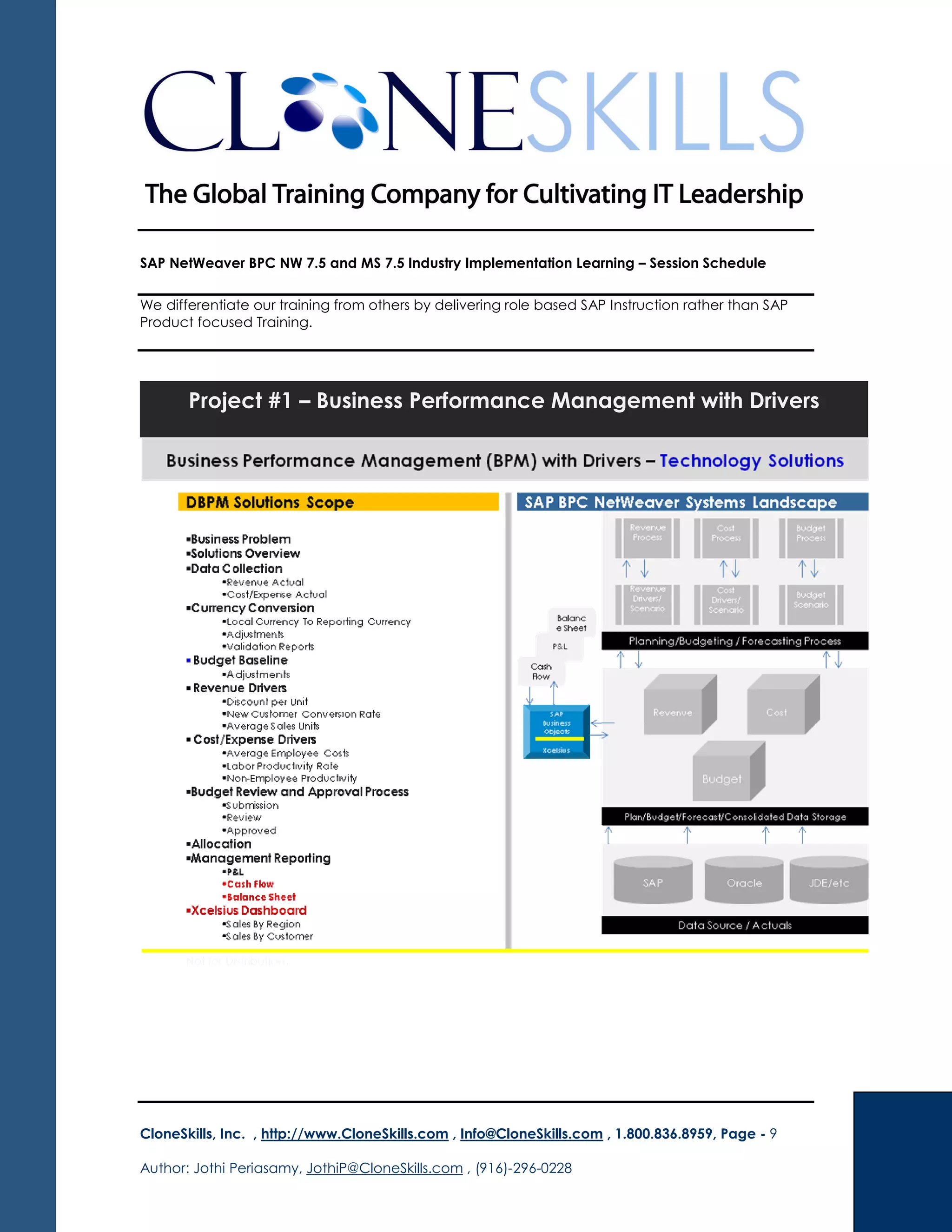 SAP NetWeaver BPC NW 7.5 and MS 7.5 Industry Implementation Learning – Session Schedule
We differentiate our training from others by delivering role based SAP Instruction rather than SAP
Product focused Training.
CloneSkills, Inc. , http://www.CloneSkills.com , Info@CloneSkills.com , 1.800.836.8959, Page - 9
Author: Jothi Periasamy, JothiP@CloneSkills.com , (916)-296-0228
Project #1 – Business Performance Management with Drivers
 