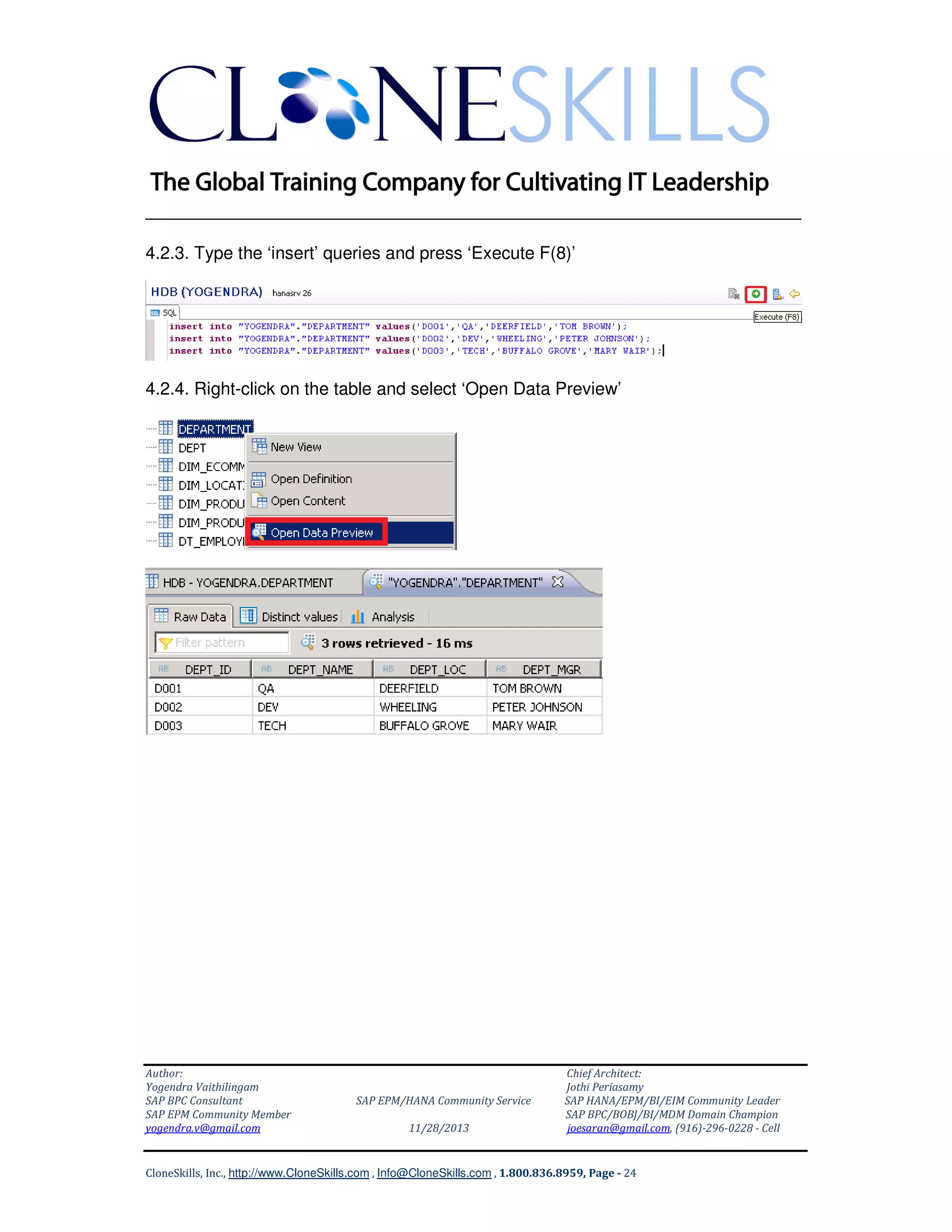 ______________________________________________________________
4.2.3. Type the ‘insert’ queries and press ‘Execute F(8)’

4.2.4. Right-click on the table and select ‘Open Data Preview’

Author:
Yogendra Vaithilingam
SAP BPC Consultant
SAP EPM Community Member
yogendra.v@gmail.com

SAP EPM/HANA Community Service
11/28/2013

Chief Architect:
Jothi Periasamy
SAP HANA/EPM/BI/EIM Community Leader
SAP BPC/BOBJ/BI/MDM Domain Champion
joesaran@gmail.com, (916)-296-0228 - Cell

CloneSkills, Inc., http://www.CloneSkills.com , Info@CloneSkills.com , 1.800.836.8959, Page - 24

 