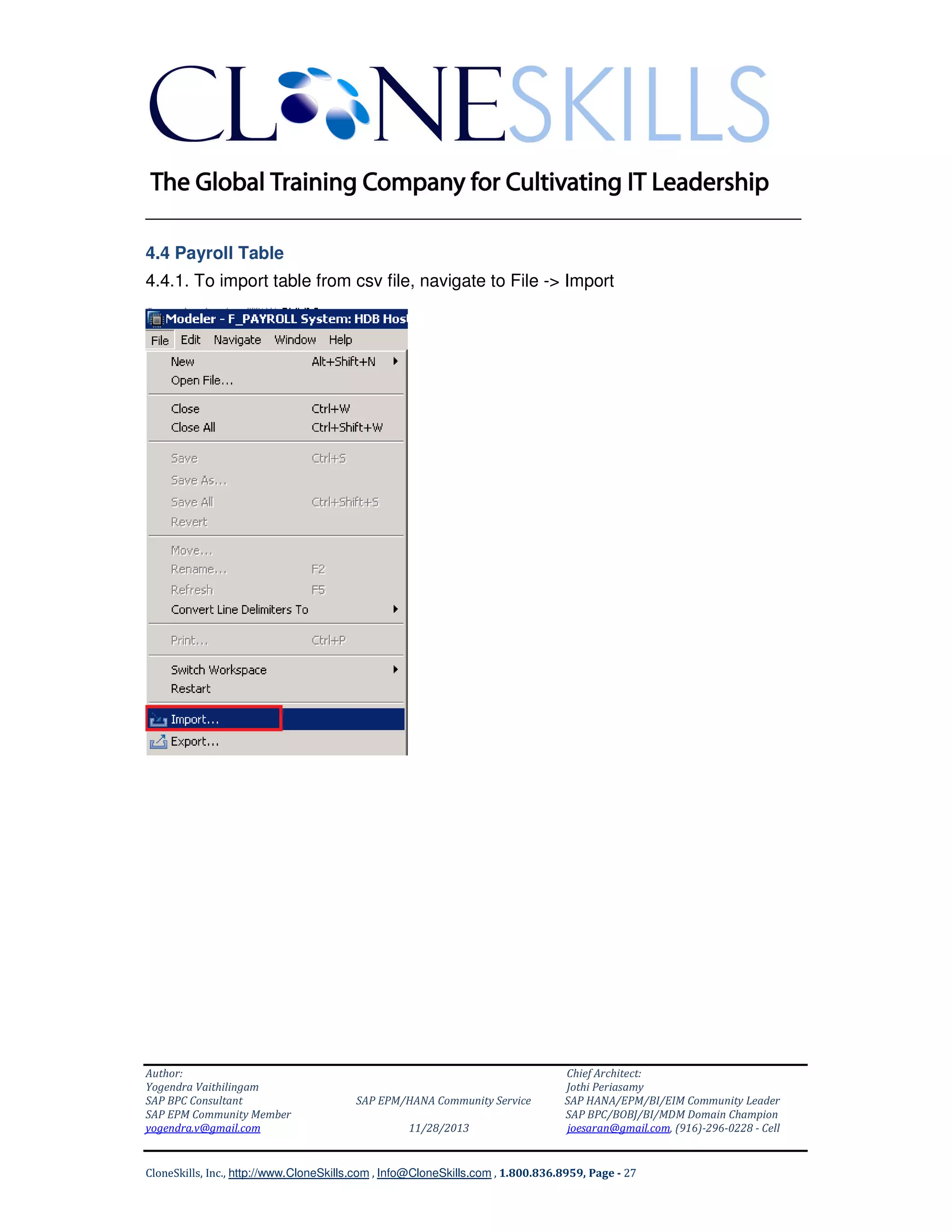 ______________________________________________________________
4.4 Payroll Table
4.4.1. To import table from csv file, navigate to File -> Import

Author:
Yogendra Vaithilingam
SAP BPC Consultant
SAP EPM Community Member
yogendra.v@gmail.com

SAP EPM/HANA Community Service
11/28/2013

Chief Architect:
Jothi Periasamy
SAP HANA/EPM/BI/EIM Community Leader
SAP BPC/BOBJ/BI/MDM Domain Champion
joesaran@gmail.com, (916)-296-0228 - Cell

CloneSkills, Inc., http://www.CloneSkills.com , Info@CloneSkills.com , 1.800.836.8959, Page - 27

 